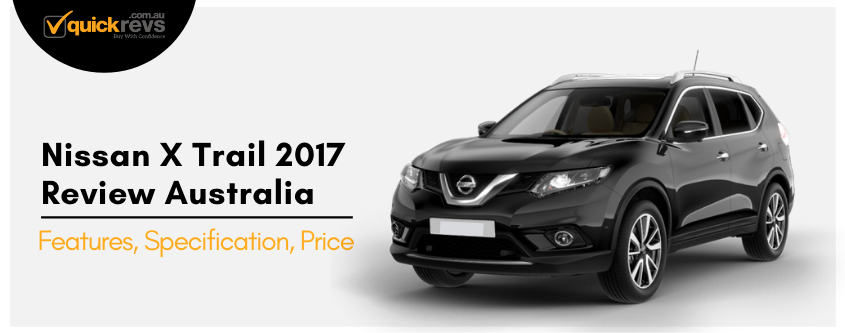 Nissan X Trail 2017 Review Australia | Features, Specification, Price